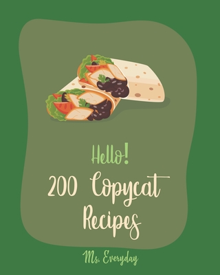 Hello! 200 Copycat Recipes: Best Copycat Cookbook Ever For Beginners [Restaurant Copycat Cookbook, Japanese Soup Cookbook, Quinoa Salad Cookbook, By Everyday Cover Image