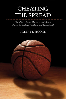 Cheating the Spread: Gamblers, Point Shavers, and Game Fixers in College Football and Basketball (Sport and Society) Cover Image