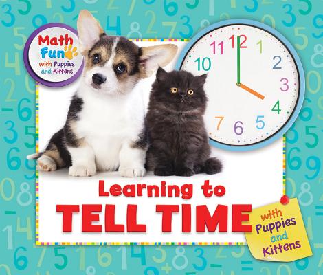 Learning to Tell Time with Puppies and Kittens (Math Fun with Puppies and Kittens) Cover Image