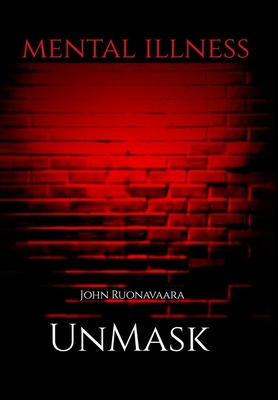Mental Illness: Unmask By John Ruonavaara Cover Image