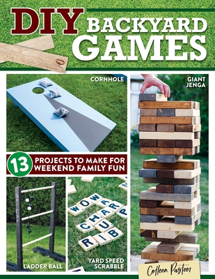 DIY Backyard Games: 13 Projects to Make for Weekend Family Fun By Colleen Pastoor Cover Image