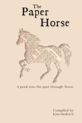 The Paper Horse: A Peek into the past through Trove By Kim Hedrich Cover Image