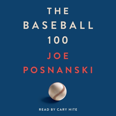 The Baseball 100 By Joe Posnanski, Cary Hite (Read by) Cover Image