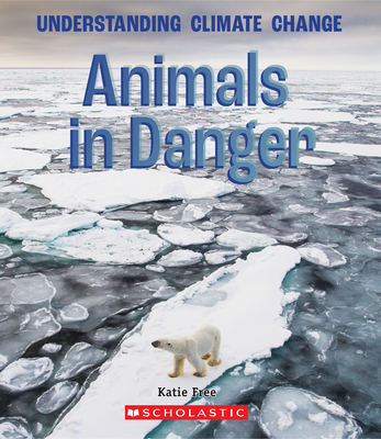Animals in Danger (A True Book: Understanding Climate Change) By Katie Free Cover Image