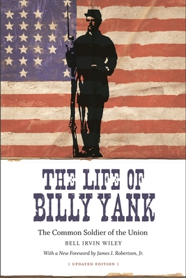 The Life of Billy Yank: The Common Soldier of the Union (Political Traditions in Foreign Policy) By Bell Irvin Wiley, James I. Robertson (Foreword by) Cover Image