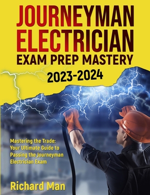 Journeyman Electrician Exam Prep Mastery 2023-2024: Mastering the Trade: Your Ultimate Guide to Passing the Journeyman Electrician Exam Cover Image