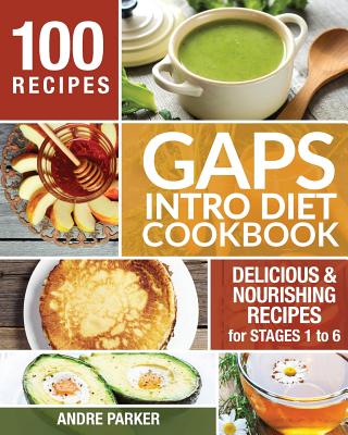 GAPS Introduction Diet Cookbook: 100 Delicious & Nourishing Recipes for Stages 1 to 6 By Andre Parker Cover Image