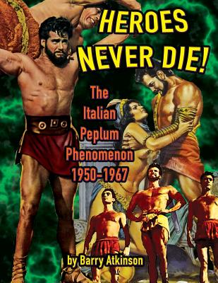 Heroes Never Die (B&W) The Italian Peplum Phenomenon 1950-1967 By Barry Atkinson Cover Image