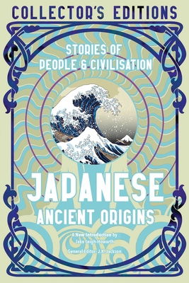 Japanese Ancient Origins: Stories Of People & Civilization (Flame Tree Collector's Editions) By Jake Leigh-Howarth (Introduction by), J.K. Jackson (General editor) Cover Image
