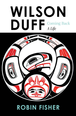 Wilson Duff: Coming Back, a Life By Robin Fisher Cover Image