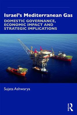 Israel's Mediterranean Gas: Domestic Governance, Economic Impact, and Strategic Implications By Sujata Ashwarya Cover Image