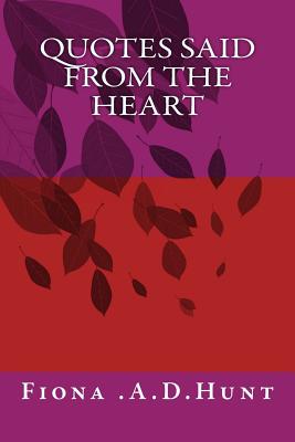 Quotes Said From The Heart By Fiona a. D. Hunt Cover Image