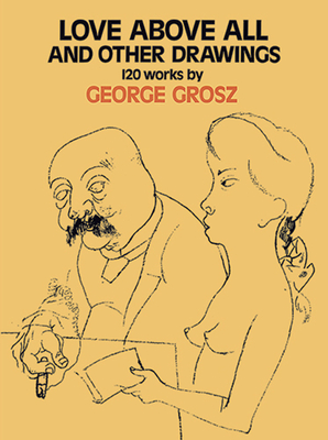 Love Above All and Other Drawings: 120 Works (Dover Fine Art) By George Grosz Cover Image