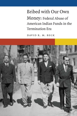 Bribed with Our Own Money: Federal Abuse of American Indian Funds in the Termination Era (New Visions in Native American and Indigenous Studies)
