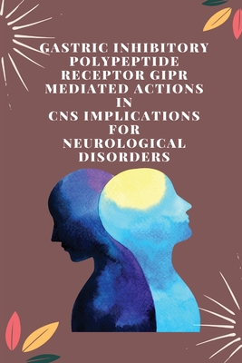 Gastric Inhibitory Polypeptide Receptor GIPR Mediated Actions in CNS Implications for Neurological disorders Cover Image