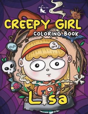 Creepy Girl Lisa Coloring Book: A Coloring Book that features Kawaii, Spooky Girl in her Gothic Life with Cute Creepy Creatures and Haunted Things for (Creepy Coloring Book for Adults #1)