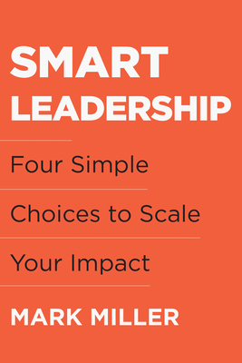Smart Leadership: Four Simple Choices to Scale Your Impact Cover Image