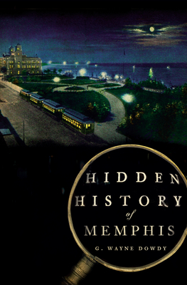Hidden History of Memphis By G. Wayne Dowdy Cover Image