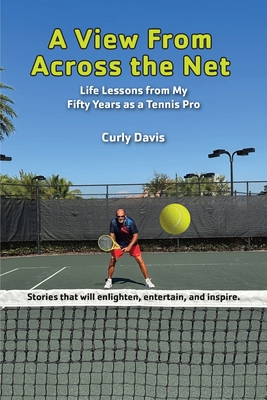 A View From Across the Net: Life Lessons from My Fifty Years as a Tennis Pro Cover Image