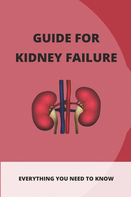 Guide For Kidney Failure: Everything You Need To Know: Diet For Kidney Disease By Jayme Biggins Cover Image