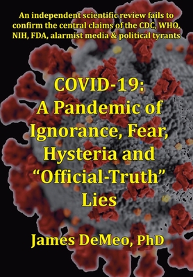 Covid-19: A Pandemic of Ignorance, Fear, Hysteria and Official Truth Lies By James DeMeo Cover Image