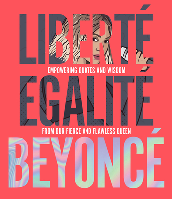Liberté Egalité Beyoncé: Empowering quotes and wisdom from our fierce and flawless queen By John Davis, eliza wilson (Illustrator) Cover Image