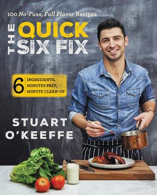 The Quick Six Fix: 100 No-Fuss, Full-Flavor Recipes - Six Ingredients, Six Minutes Prep, Six Minutes Cleanup Cover Image