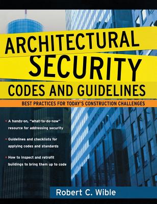 Architectural Security Codes and Guidelines: Best Practices for Today's Construction Challenges By Robert Wible Cover Image