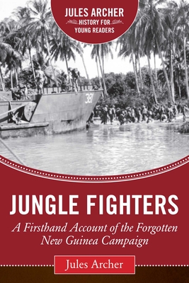 Jungle Fighters: A Firsthand Account of the Forgotten New Guinea Campaign (Jules Archer History for Young Readers) Cover Image
