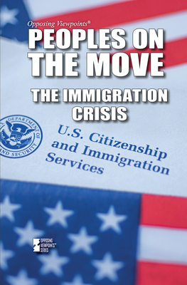 Peoples on the Move: The Immigration Crisis (Opposing Viewpoints) By Lita Sorensen (Compiled by) Cover Image