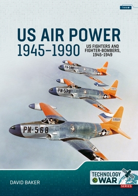 Us Air Power, 1945-1990 Volume 1: Us Fighters and Fighter-Bombers, 1945-1949 (Technology@war)
