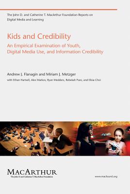 Kids and Credibility: An Empirical Examination of Youth, Digital Media Use, and Information Credibility (John D. and Catherine T. MacArthur Foundation Reports on Digital Media and Learning)
