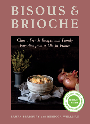 Bisous and Brioche: Classic French Recipes and Family Favorites from a Life in France By Laura Bradbury, Rebecca Wellman Cover Image
