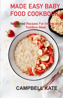 Made Easy Baby Food Cookbook: Nourished Recipes for Infants and Toddlers Meals Cover Image