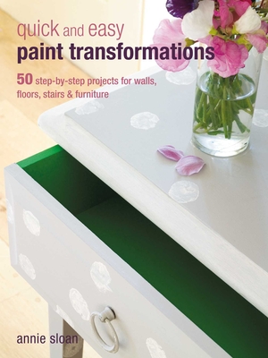 Quick and Easy Paint Transformations: 50 step-by-step projects for walls, floors, stairs & furniture By Annie Sloan Cover Image