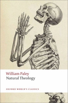Natural Theology: Or Evidence of the Existence and Attributes of the Deity, Collected from the Appearances of Nature (Oxford World's Classics) Cover Image