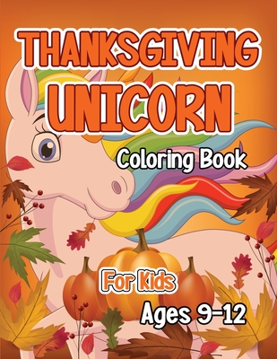 Thanksgiving Unicorn Coloring Book for Kids Ages 9-12: A Magical Thanksgiving Unicorn Coloring Activity Book For Girls And Anyone Who Loves Unicorns! By Robert McAvoy Spring Cover Image