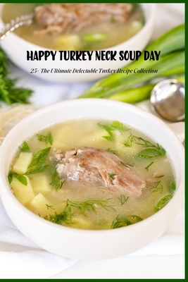 Happy Turkey Neck Soup Day: 25+ The Ultimate Delectable Turkey Recipe Collection: All about Happy Turkey Neck Soup Day Cover Image