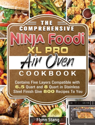 The Comprehensive Ninja Foodi XL Pro Air Oven Cookbook: Contains Five Layers Compatible with 6.5 Quart and 8 Quart in Stainless Steel Finish Give 800 Cover Image
