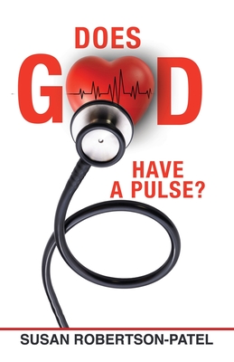 Does God Have a Pulse? By Susan Robertson-Patel Cover Image