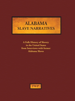 Alabama Slave Narratives: A Folk History of Slavery in the United States from Interviews with Former Slaves (Fwp Slave Narratives #1)