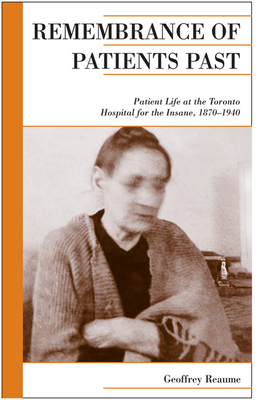 Remembrance of Patients Past: Patient Life at the Toronto Hospital for the Insane, 1870-1940 (Canadian Social History) By Geoffrey Reaume Cover Image