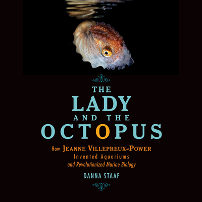 The Lady and the Octopus: How Jeanne Villepreux-Power Invented Aquariums and Revolutionized Marine Biology