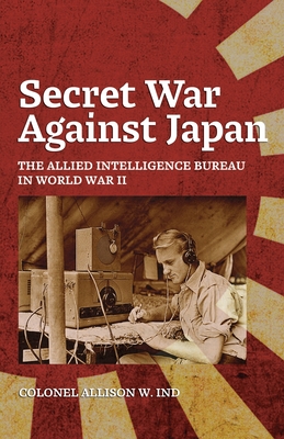 Secret War Against Japan: The Allied Intelligence Bureau in World War II Cover Image