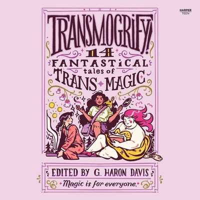 Transmogrify!: 14 Fantastical Tales of Trans Magic Cover Image
