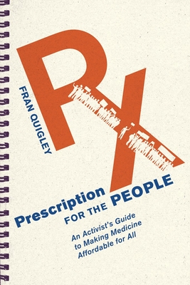 Prescription for the People: An Activist's Guide to Making Medicine Affordable for All (Culture and Politics of Health Care Work) Cover Image
