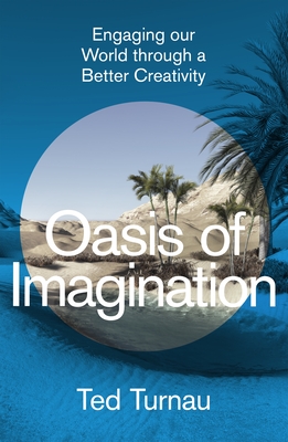 Oasis of Imagination: Engaging Our World Through a Better Creativity By Ted Turnau Cover Image