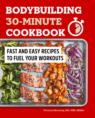 Bodybuilding 30-Minute Cookbook: Fast and Easy Recipes to Fuel Your Workouts Cover Image