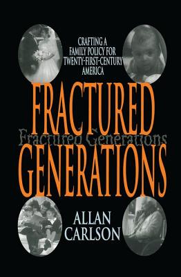 Fractured Generations: Crafting a Family Policy for Twenty-First Century America By Allan C. Carlson Cover Image