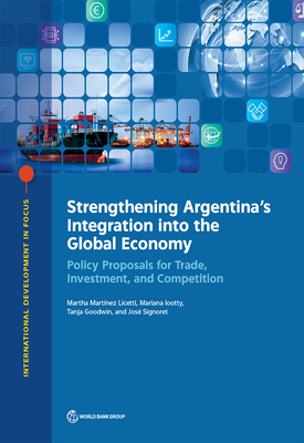 Strengthening Argentina's Integration into the Global Economy: Policy Proposals for Trade, Investment, and Competition (International Development in Focus) Cover Image